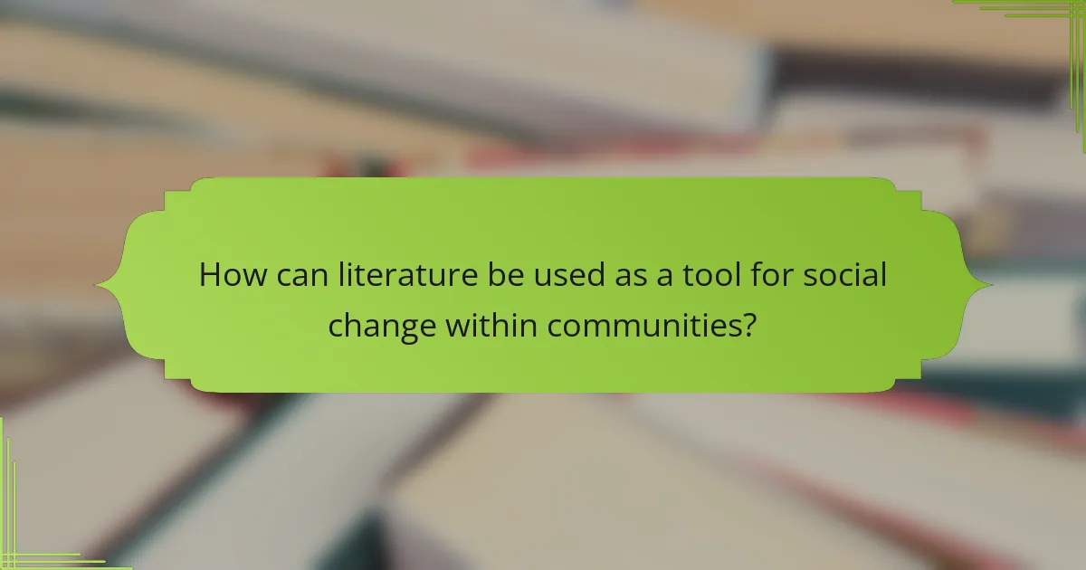How can literature be used as a tool for social change within communities?