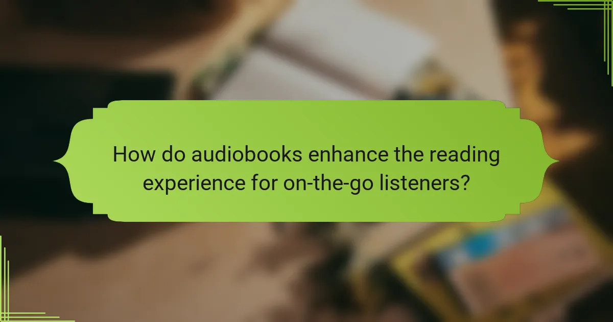 How do audiobooks enhance the reading experience for on-the-go listeners?