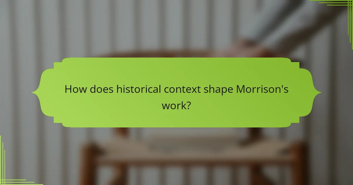 How does historical context shape Morrison's work?