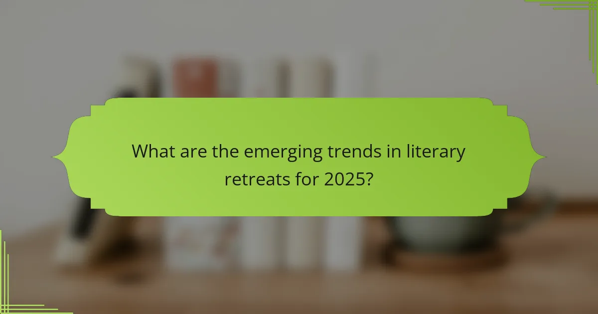 What are the emerging trends in literary retreats for 2025?