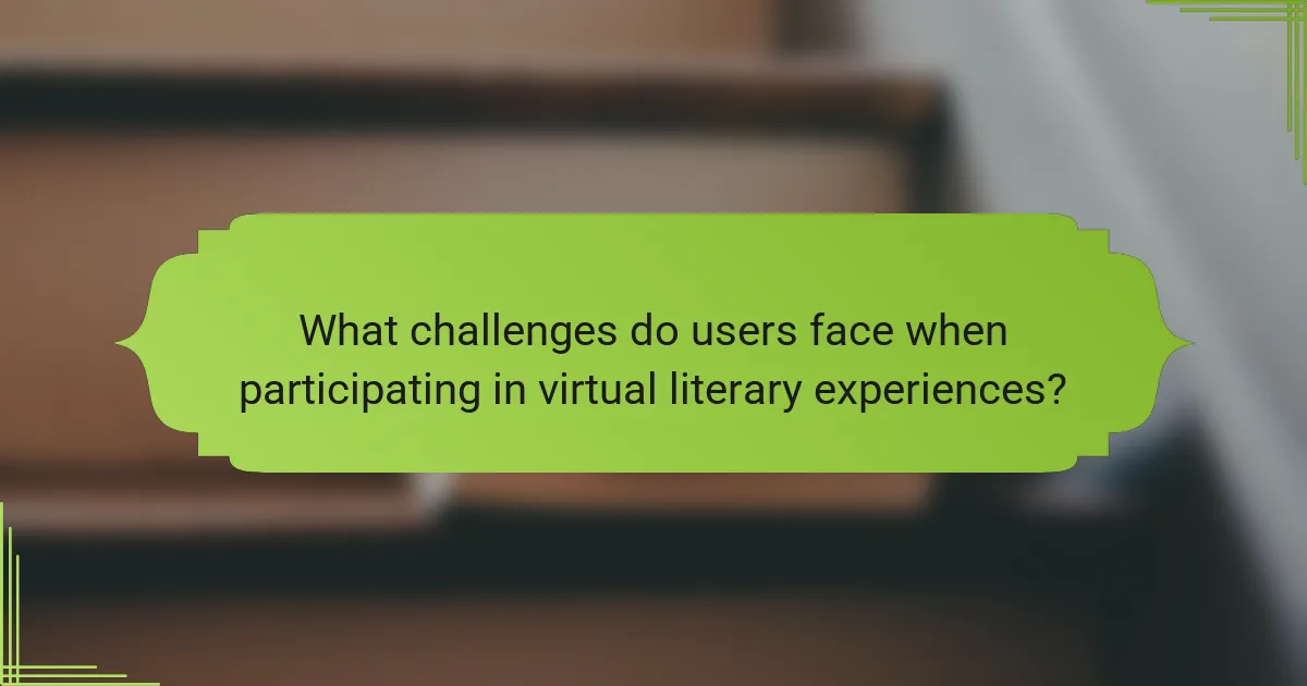 What challenges do users face when participating in virtual literary experiences?