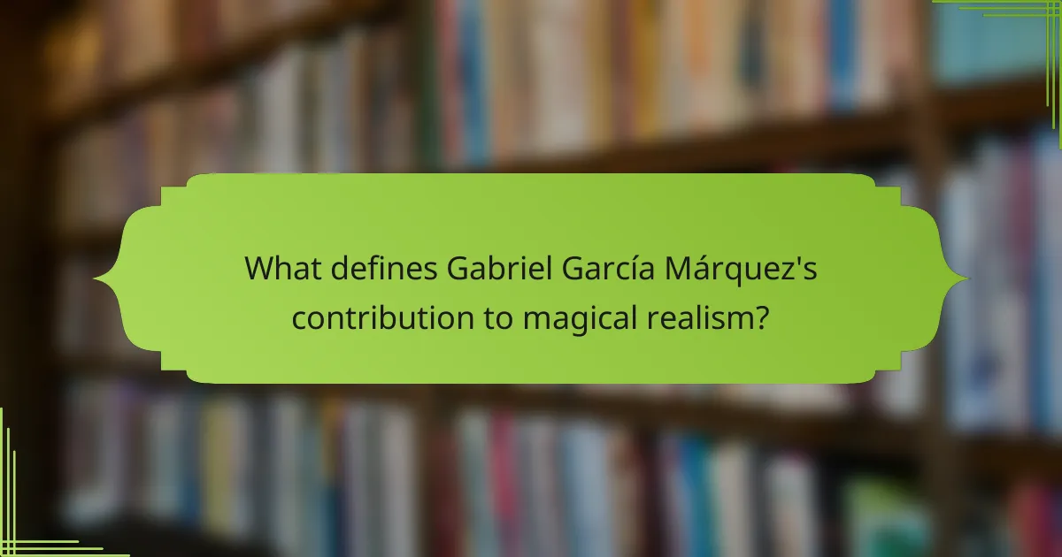 What defines Gabriel García Márquez's contribution to magical realism?