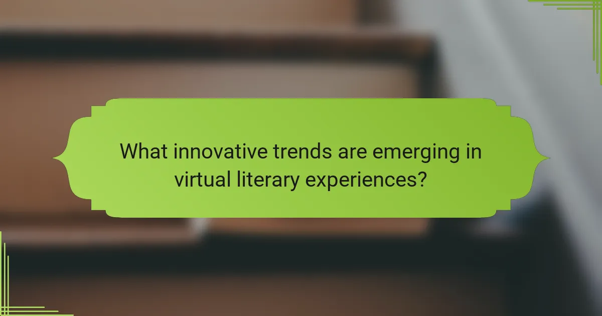 What innovative trends are emerging in virtual literary experiences?