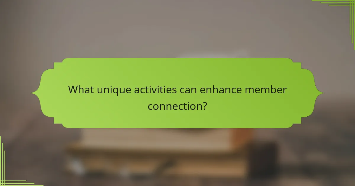 What unique activities can enhance member connection?