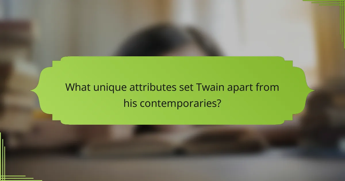 What unique attributes set Twain apart from his contemporaries?