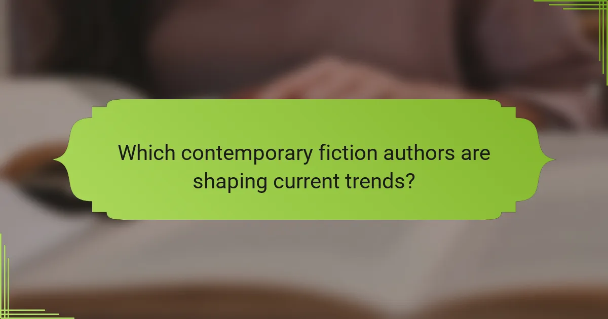 Which contemporary fiction authors are shaping current trends?