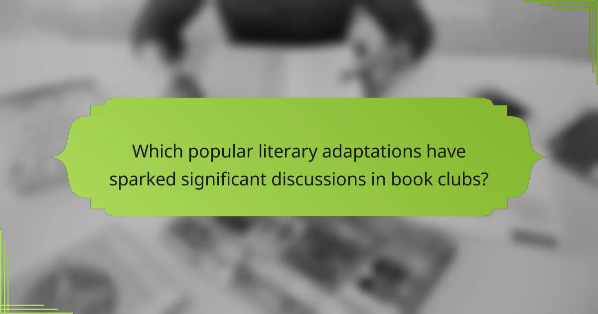 Which popular literary adaptations have sparked significant discussions in book clubs?