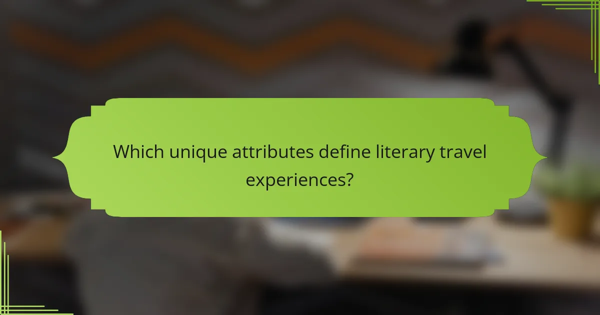Which unique attributes define literary travel experiences?